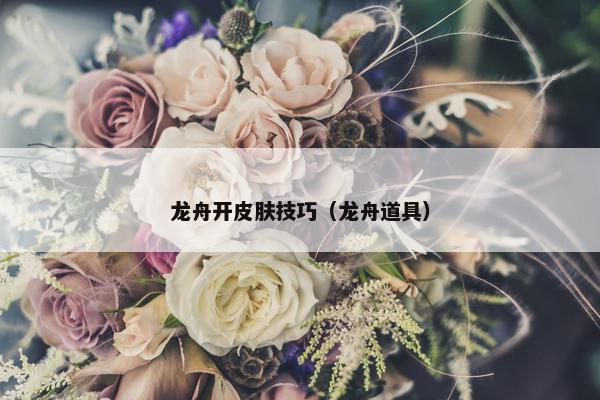 龙舟开皮肤技巧（龙舟道具）