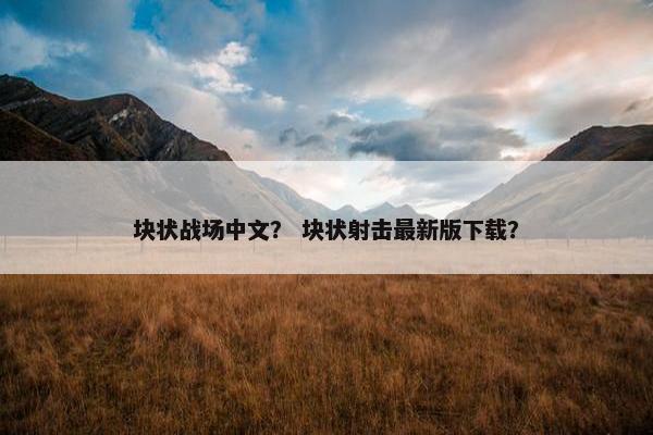 块状战场中文？ 块状射击最新版下载？