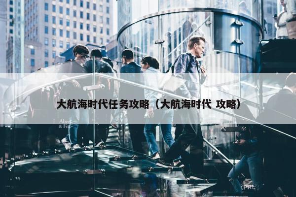 大航海时代任务攻略（大航海时代 攻略）