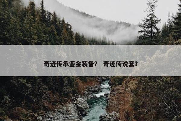 奇迹传承鎏金装备？ 奇迹传说套？