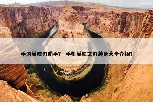 手游英魂刃助手？ 手机英魂之刃装备大全介绍？