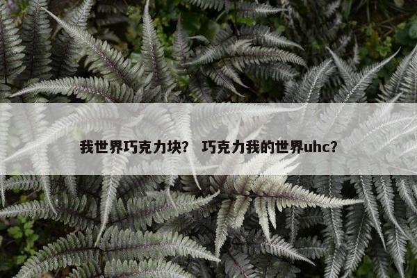 我世界巧克力块？ 巧克力我的世界uhc？