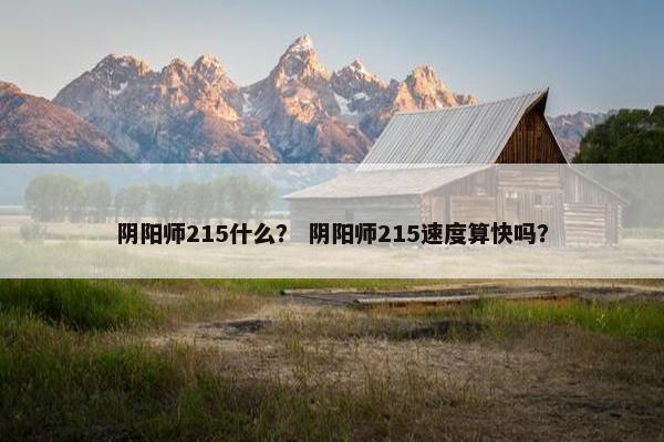 阴阳师215什么？ 阴阳师215速度算快吗？