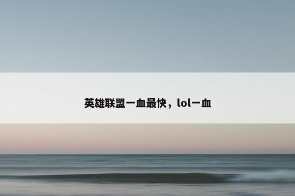 英雄联盟一血最快，lol一血