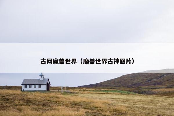古网魔兽世界（魔兽世界古神图片）