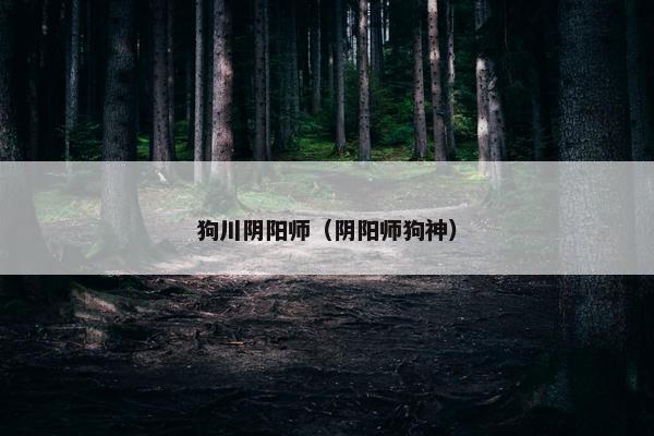 狗川阴阳师（阴阳师狗神）