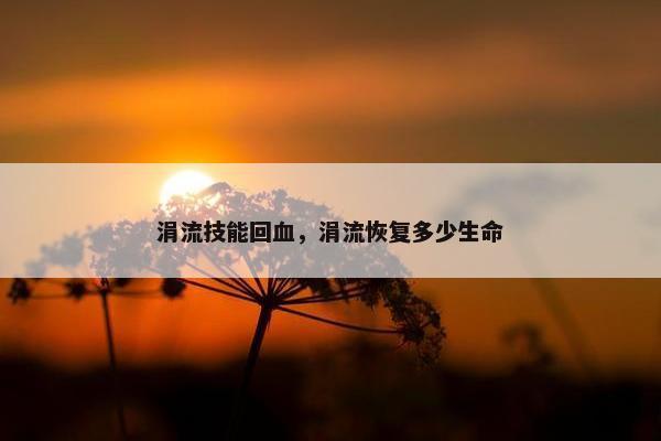 涓流技能回血，涓流恢复多少生命