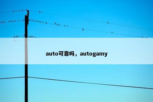 auto可靠吗，autogamy