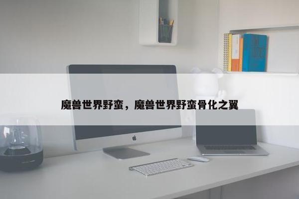 魔兽世界野蛮，魔兽世界野蛮骨化之翼