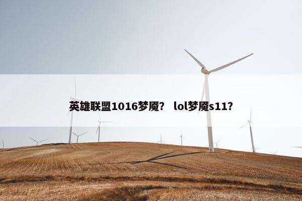 英雄联盟1016梦魇？ lol梦魇s11？