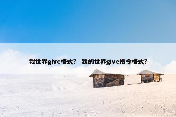 我世界give格式？ 我的世界give指令格式？