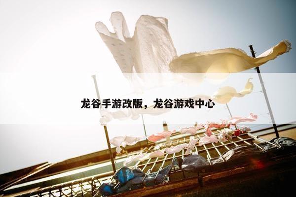龙谷手游改版，龙谷游戏中心