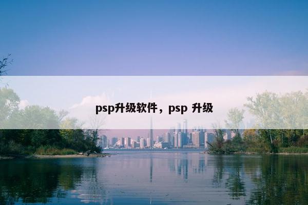 psp升级软件，psp 升级