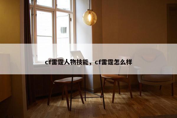 cf雷霆人物技能，cf雷霆怎么样