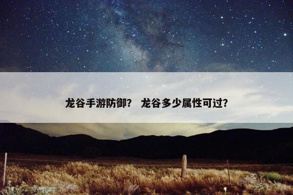 龙谷手游防御？ 龙谷多少属性可过？