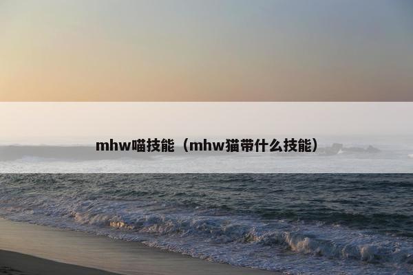 mhw喵技能（mhw猫带什么技能）