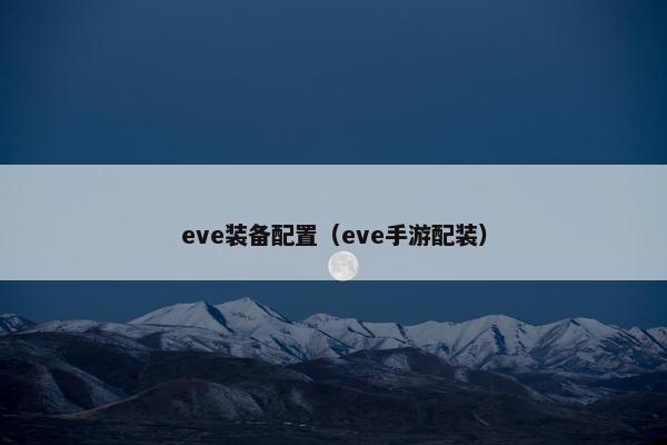 eve装备配置（eve手游配装）