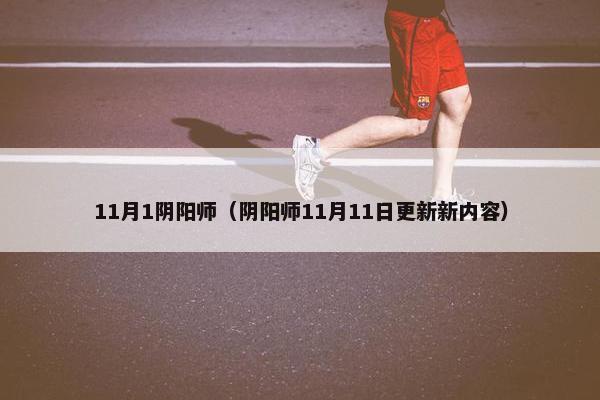 11月1阴阳师（阴阳师11月11日更新新内容）