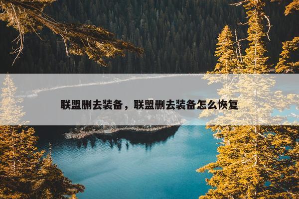 联盟删去装备，联盟删去装备怎么恢复