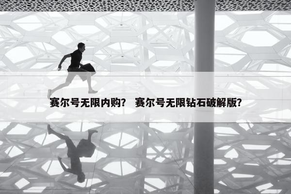 赛尔号无限内购？ 赛尔号无限钻石破解版？