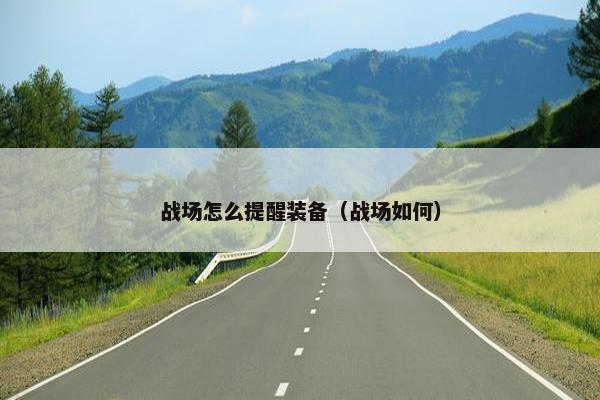 战场怎么提醒装备（战场如何）