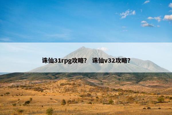 诛仙31rpg攻略？ 诛仙v32攻略？
