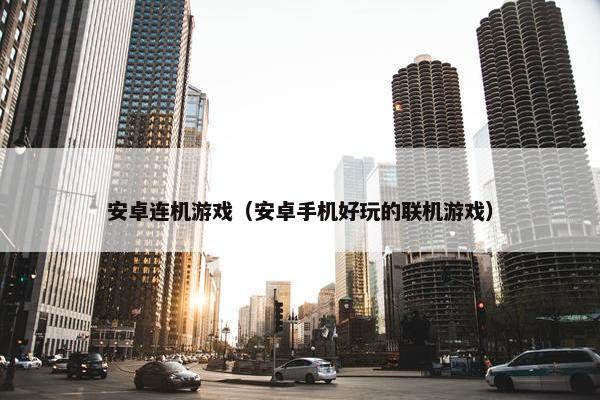 安卓连机游戏（安卓手机好玩的联机游戏）