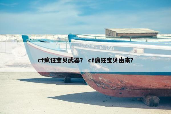 cf疯狂宝贝武器？ cf疯狂宝贝由来？