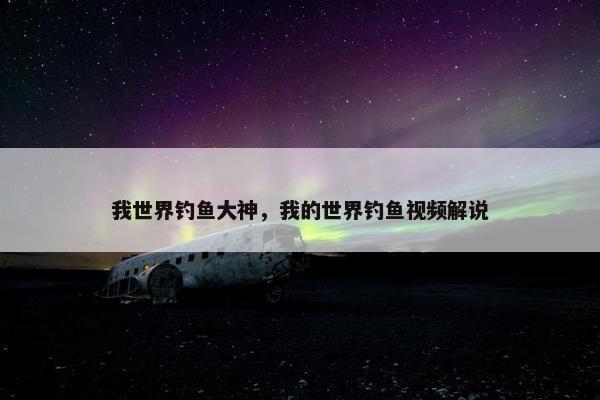 我世界钓鱼大神，我的世界钓鱼视频解说