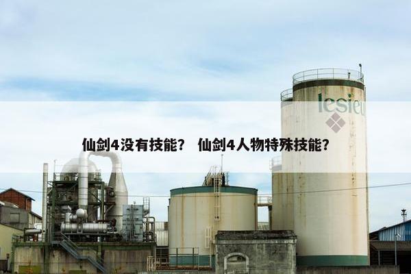 仙剑4没有技能？ 仙剑4人物特殊技能？