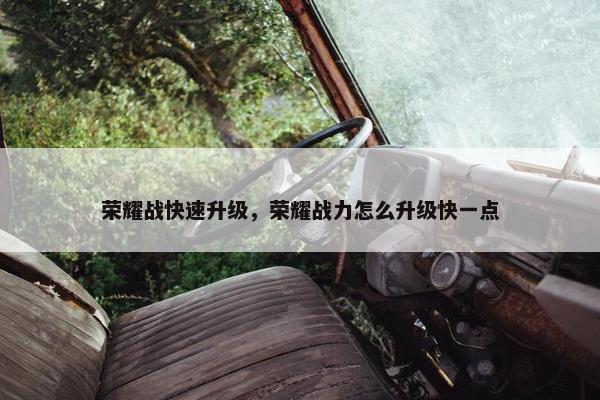 荣耀战快速升级，荣耀战力怎么升级快一点
