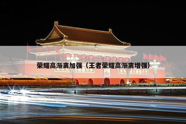 荣耀高渐离加强（王者荣耀高渐离增强）