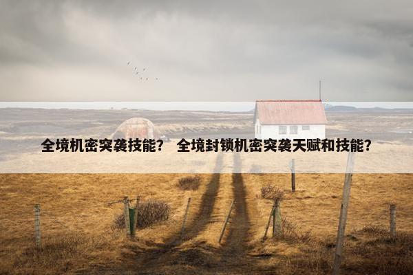 全境机密突袭技能？ 全境封锁机密突袭天赋和技能？