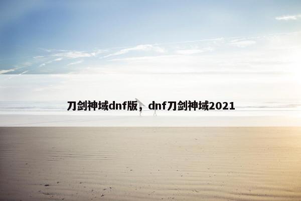 刀剑神域dnf版，dnf刀剑神域2021