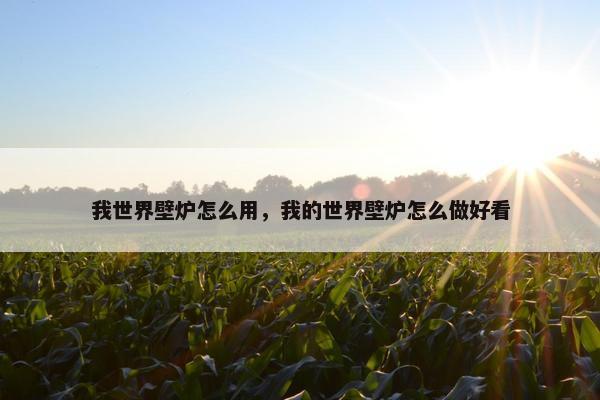 我世界壁炉怎么用，我的世界壁炉怎么做好看