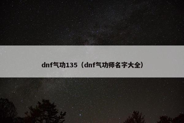 dnf气功135（dnf气功师名字大全）