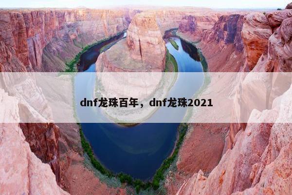 dnf龙珠百年，dnf龙珠2021