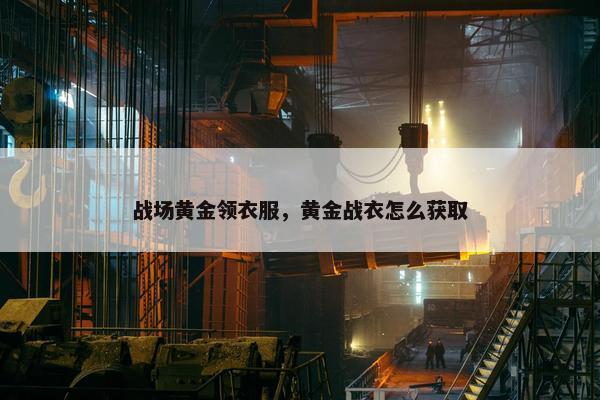 战场黄金领衣服，黄金战衣怎么获取