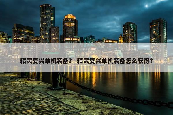 精灵复兴单机装备？ 精灵复兴单机装备怎么获得？