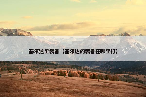塞尔达里装备（塞尔达的装备在哪里打）