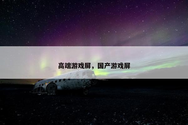 高端游戏屏，国产游戏屏