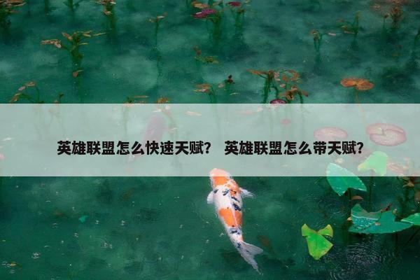 英雄联盟怎么快速天赋？ 英雄联盟怎么带天赋？