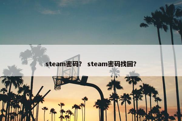 steam密码？ steam密码找回？