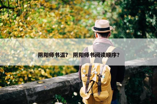 阴阳师书温？ 阴阳师书阅读顺序？