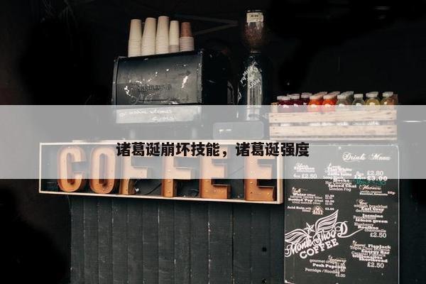 诸葛诞崩坏技能，诸葛诞强度