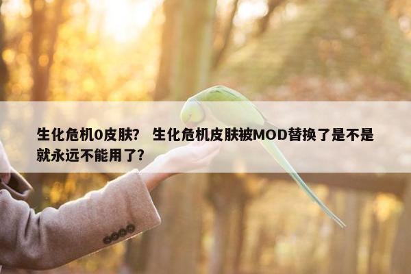生化危机0皮肤？ 生化危机皮肤被MOD替换了是不是就永远不能用了？