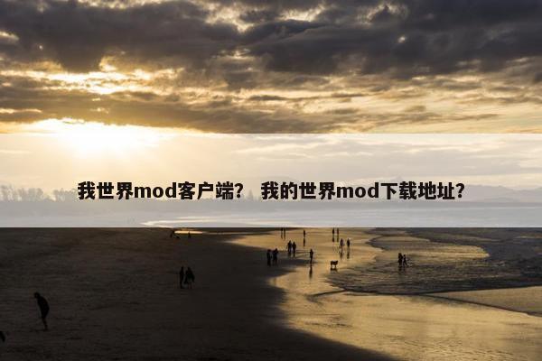 我世界mod客户端？ 我的世界mod下载地址？