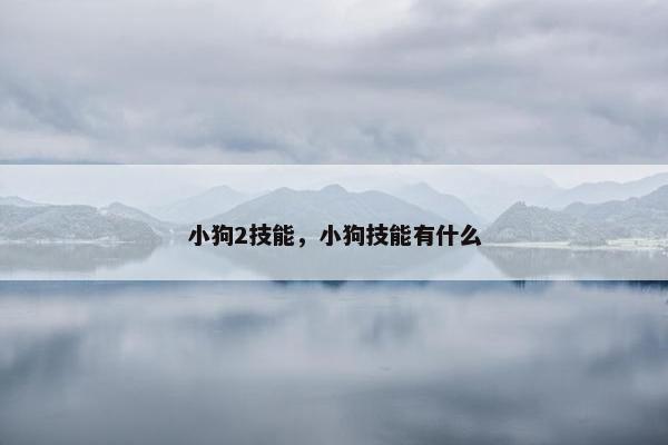 小狗2技能，小狗技能有什么