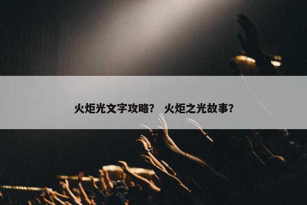 火炬光文字攻略？ 火炬之光故事？