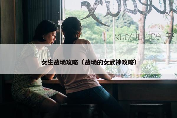 女生战场攻略（战场的女武神攻略）